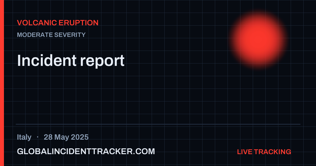 Volcanic Eruption incident in Italy on 28 May 2025 — Global Incident Tracker report card