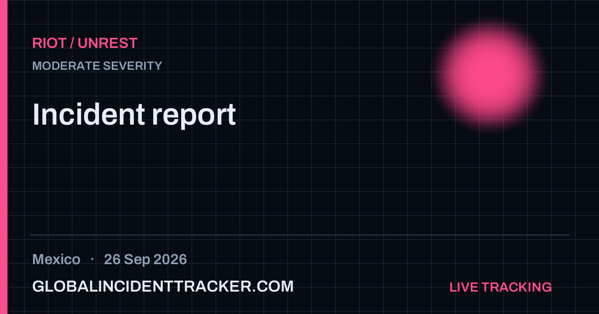 Riot / Unrest incident in Mexico on 26 September 2026 — Global Incident Tracker report card