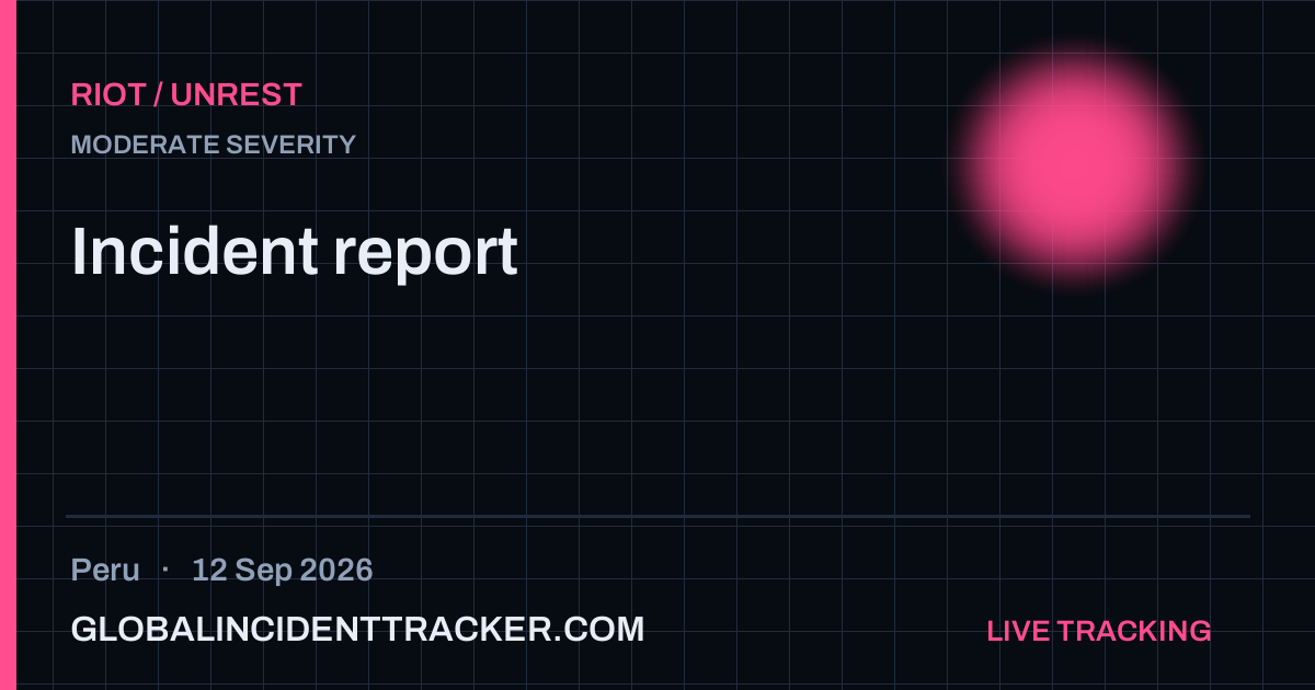 Riot / Unrest incident in Peru on 12 September 2026 — Global Incident Tracker report card
