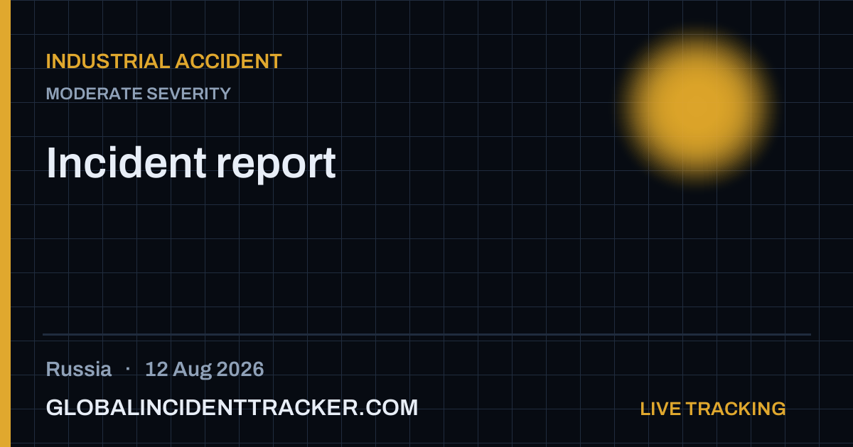 Industrial Accident incident in Russia on 12 August 2026 — Global Incident Tracker report card