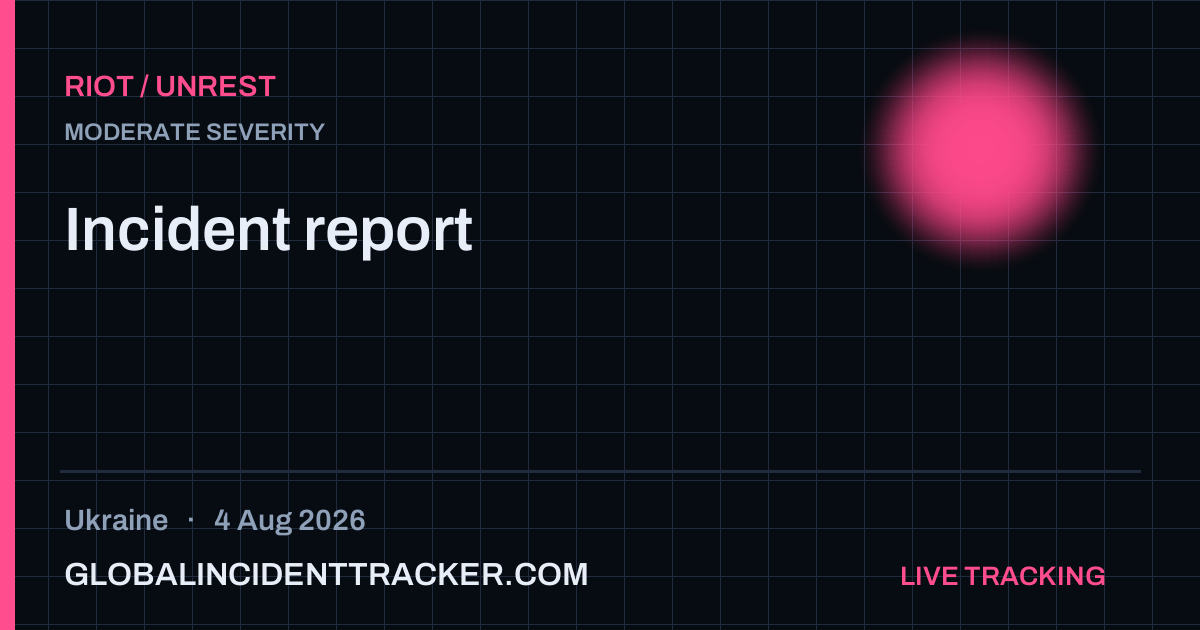 Riot / Unrest incident in Ukraine on 4 August 2026 — Global Incident Tracker report card