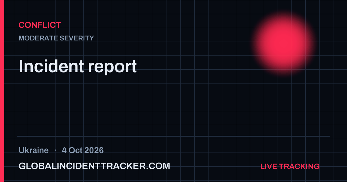 Conflict incident in Ukraine on 4 October 2026 — Global Incident Tracker report card