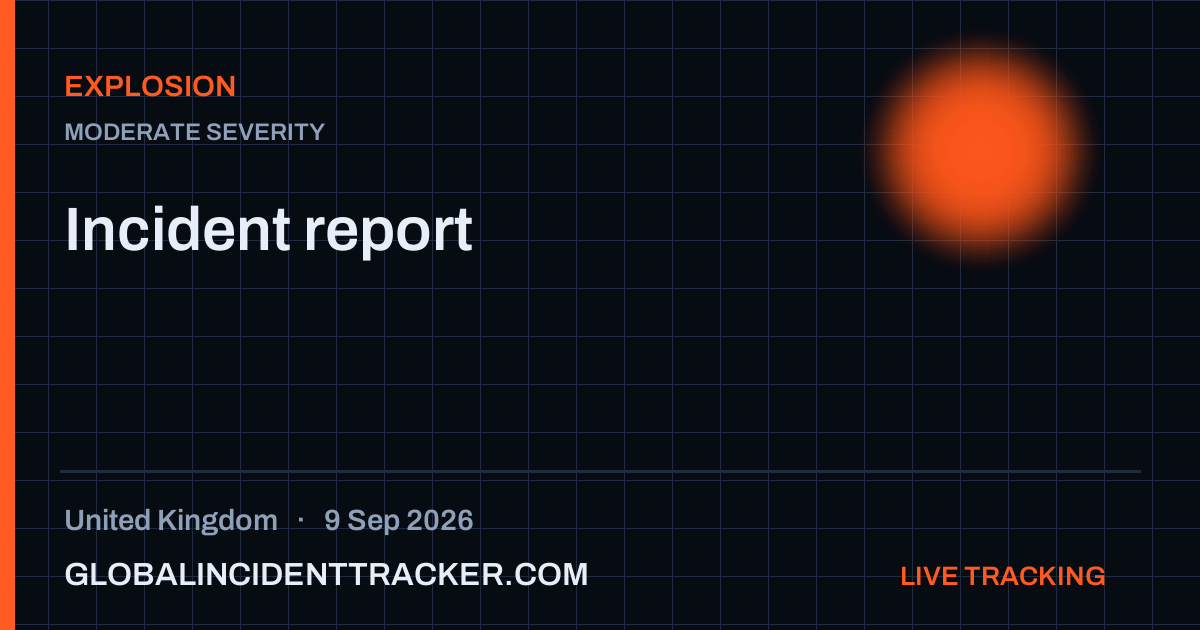 Explosion incident in United Kingdom on 9 September 2026 — Global Incident Tracker report card
