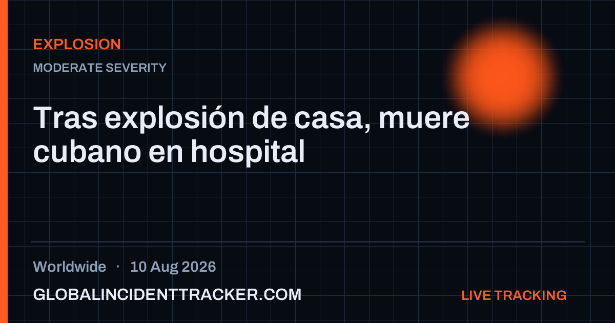 Explosion incident in worldwide on 10 August 2026 — Global Incident Tracker report card
