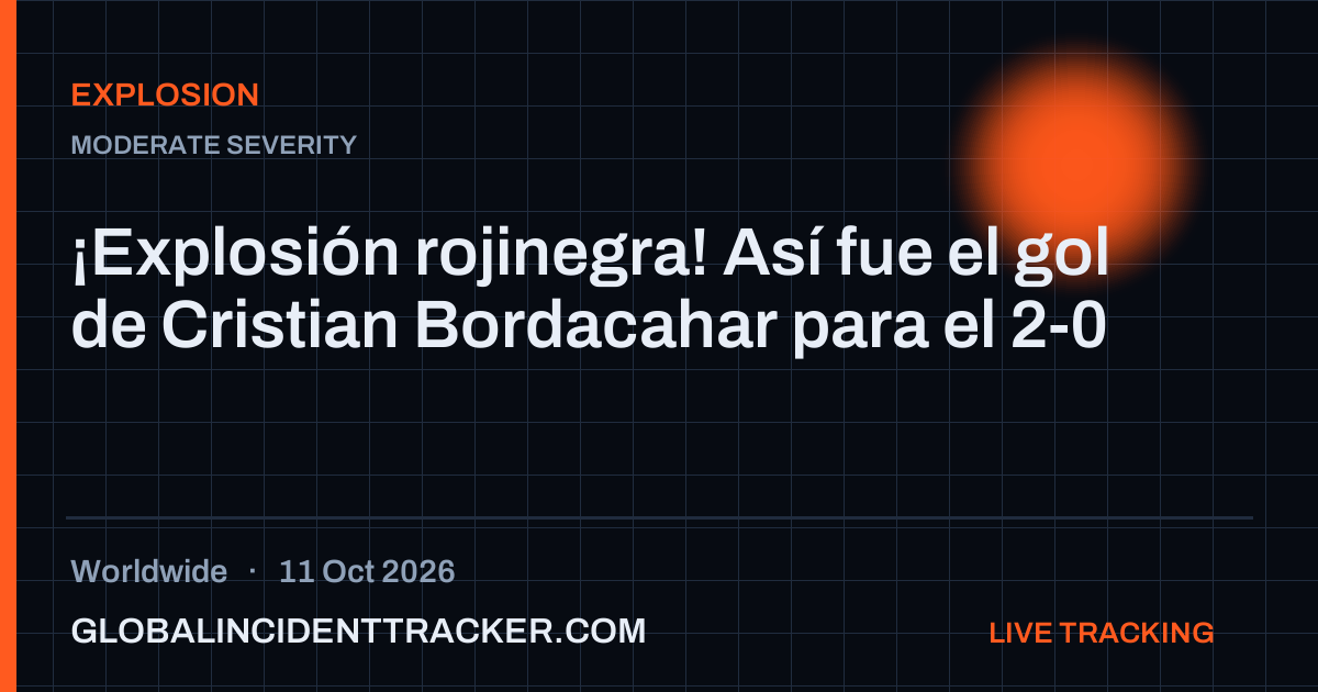 Explosion incident in worldwide on 11 October 2026 — Global Incident Tracker report card