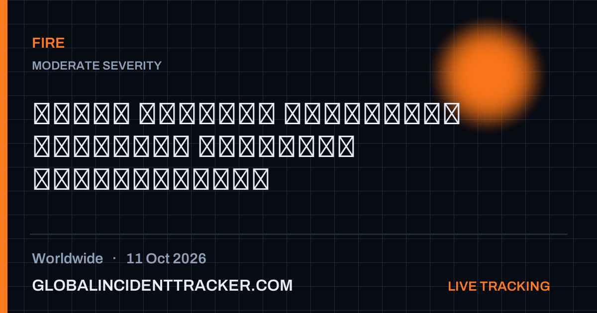 Fire incident in worldwide on 11 October 2026 — Global Incident Tracker report card