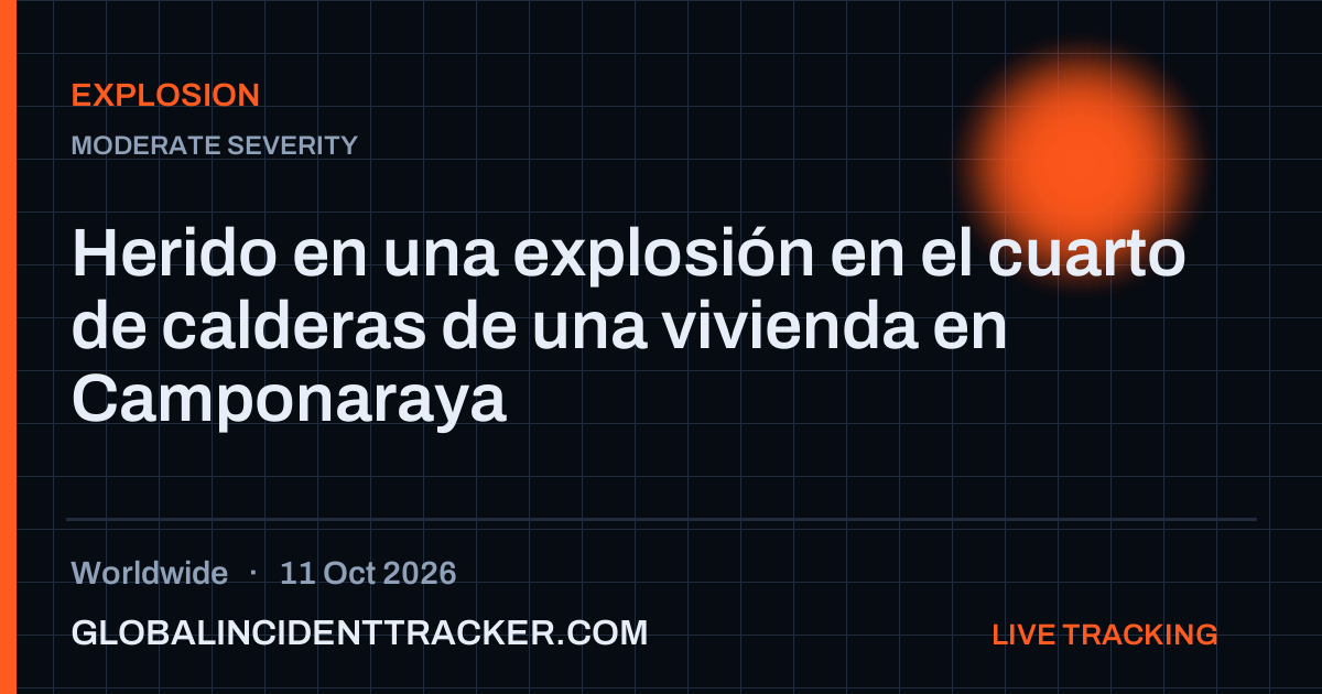 Explosion incident in worldwide on 11 October 2026 — Global Incident Tracker report card