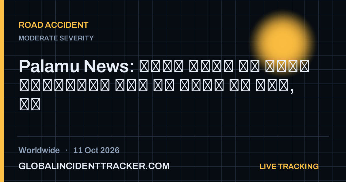 Road Accident incident in worldwide on 11 October 2026 — Global Incident Tracker report card