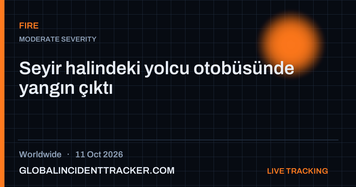Fire incident in worldwide on 11 October 2026 — Global Incident Tracker report card