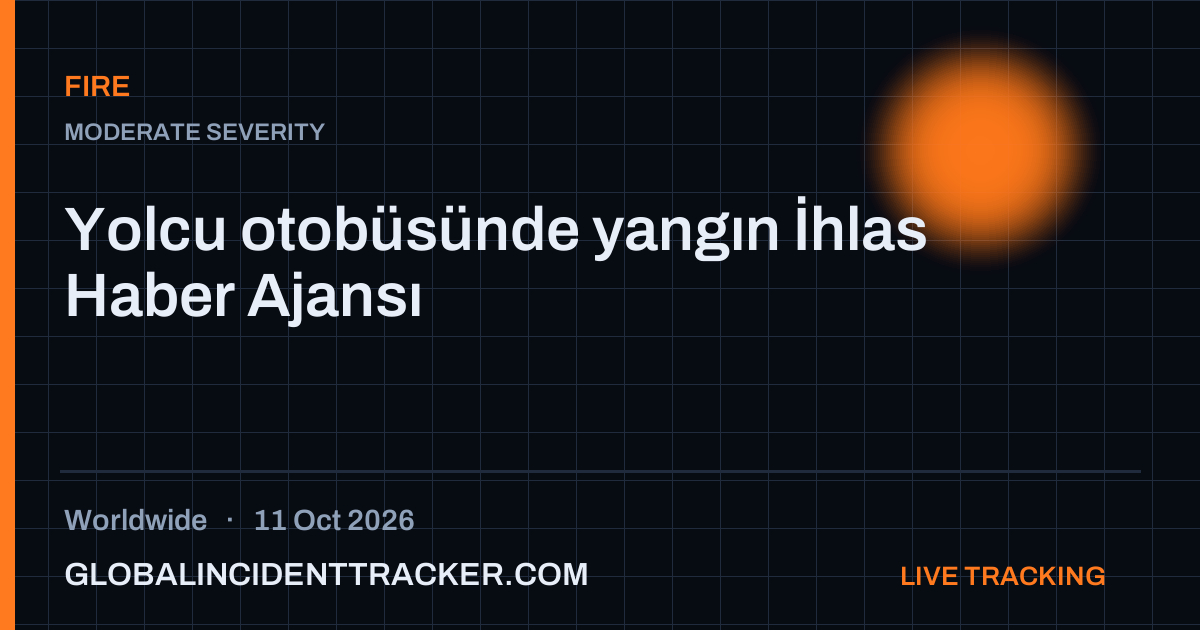 Fire incident in worldwide on 11 October 2026 — Global Incident Tracker report card
