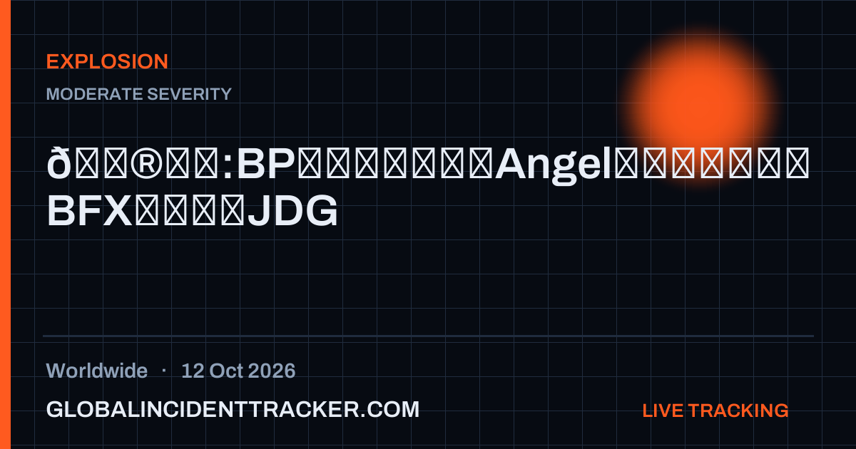 Explosion incident in worldwide on 12 October 2026 — Global Incident Tracker report card