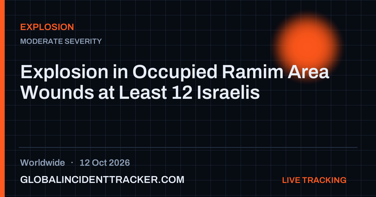 Explosion incident in worldwide on 12 October 2026 — Global Incident Tracker report card