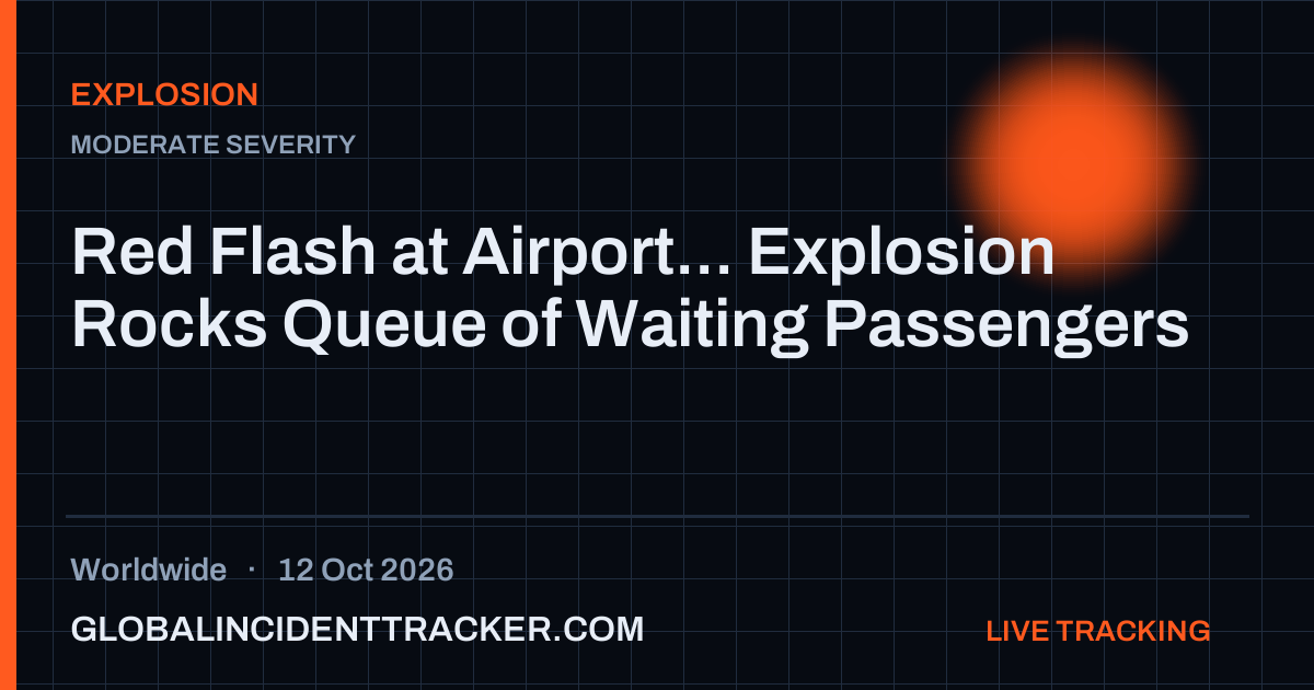 Explosion incident in worldwide on 12 October 2026 — Global Incident Tracker report card