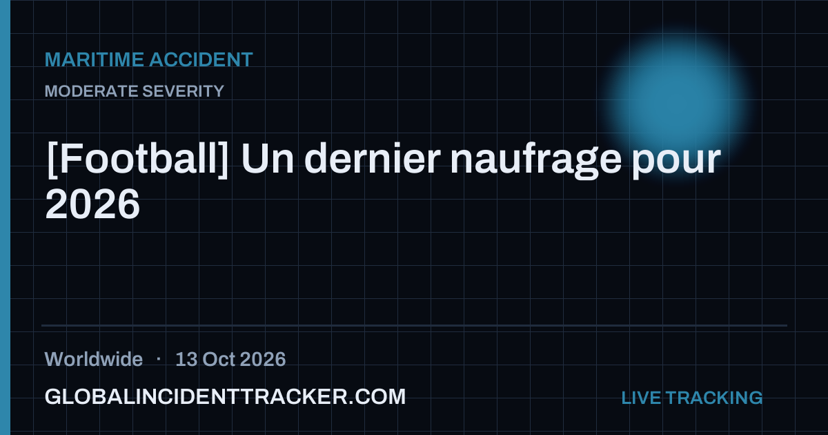 Maritime Accident incident in worldwide on 13 October 2026 — Global Incident Tracker report card