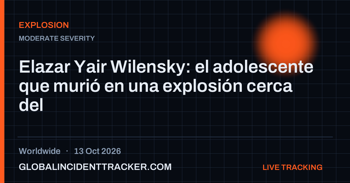 Explosion incident in worldwide on 13 October 2026 — Global Incident Tracker report card