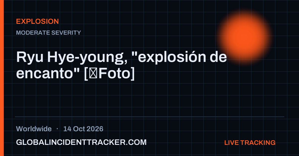 Explosion incident in worldwide on 14 October 2026 — Global Incident Tracker report card