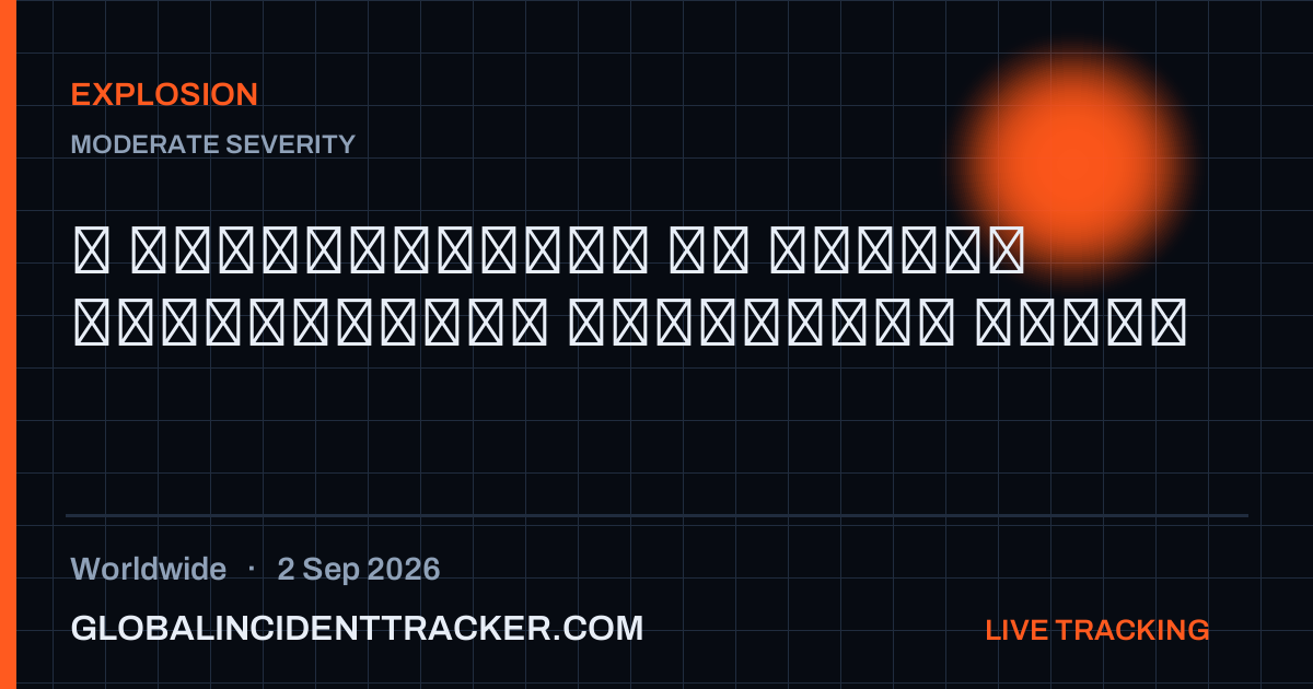 Explosion incident in worldwide on 2 September 2026 — Global Incident Tracker report card