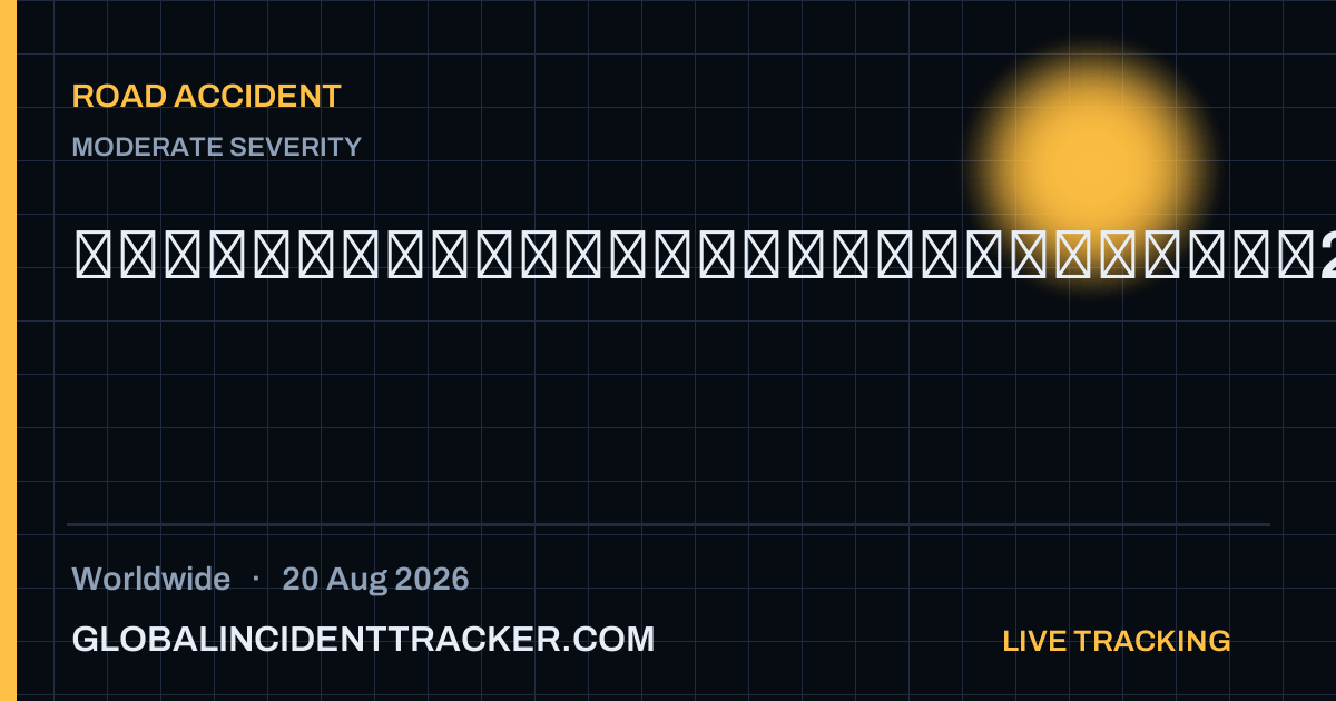 Road Accident incident in worldwide on 20 August 2026 — Global Incident Tracker report card