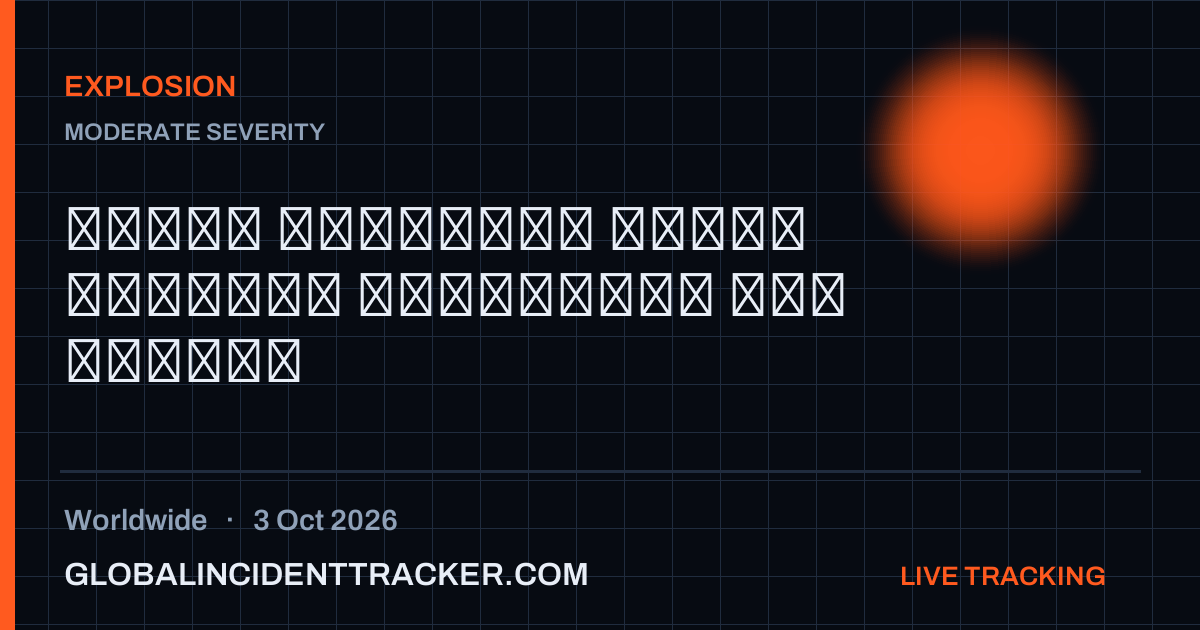 Explosion incident in worldwide on 3 October 2026 — Global Incident Tracker report card