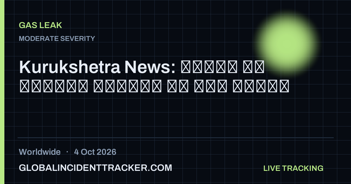 Gas Leak incident in worldwide on 4 October 2026 — Global Incident Tracker report card