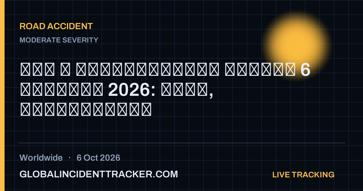 Road Accident incident in worldwide on 6 October 2026 — Global Incident Tracker report card