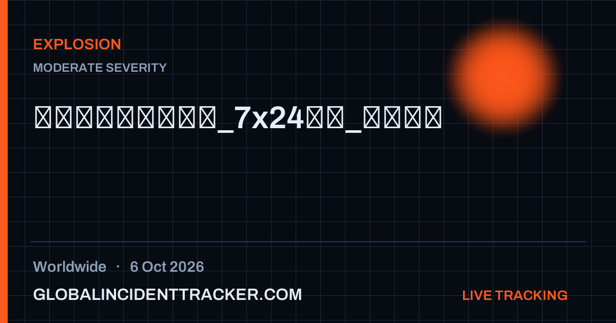 Explosion incident in worldwide on 6 October 2026 — Global Incident Tracker report card