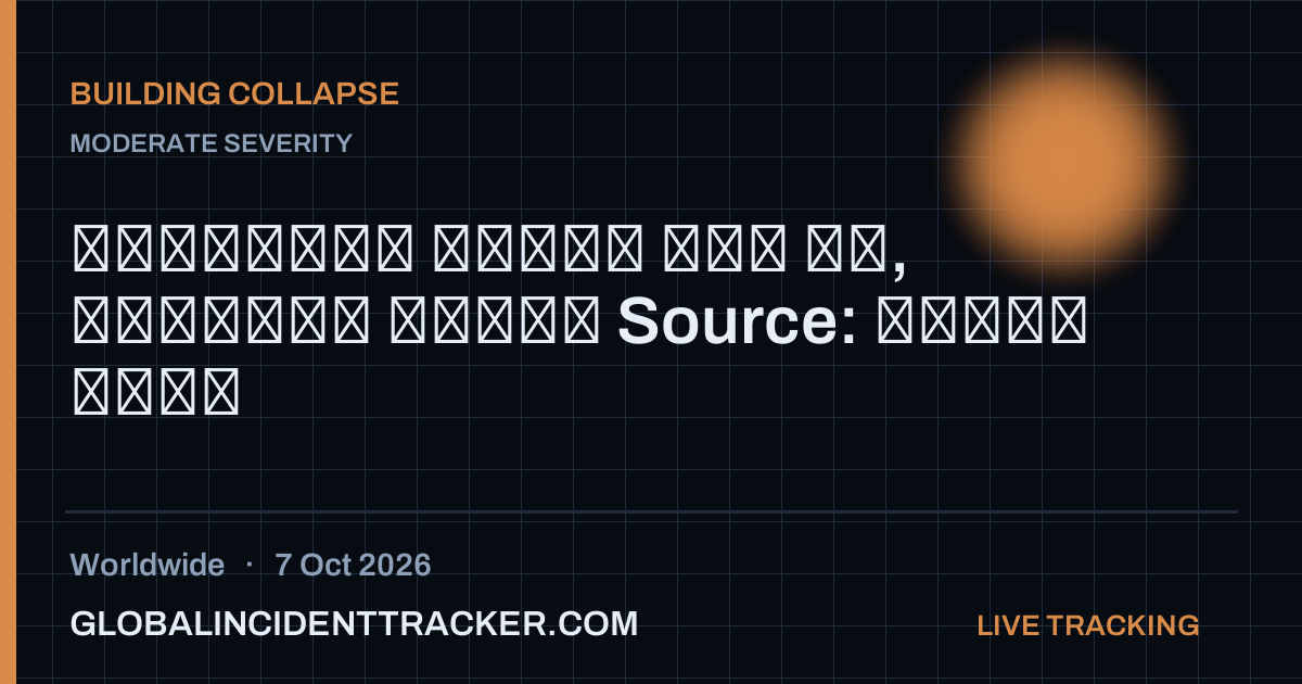 Building Collapse incident in worldwide on 7 October 2026 — Global Incident Tracker report card