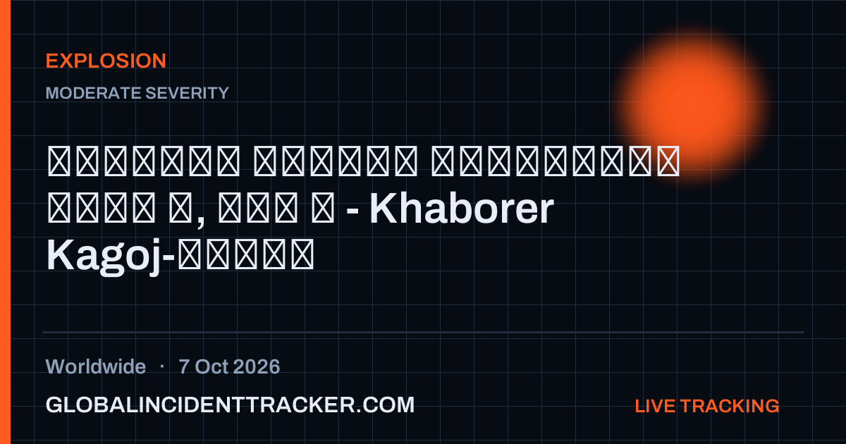 Explosion incident in worldwide on 7 October 2026 — Global Incident Tracker report card