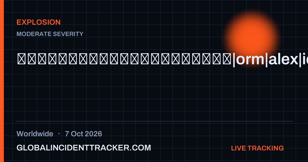 Explosion incident in worldwide on 7 October 2026 — Global Incident Tracker report card