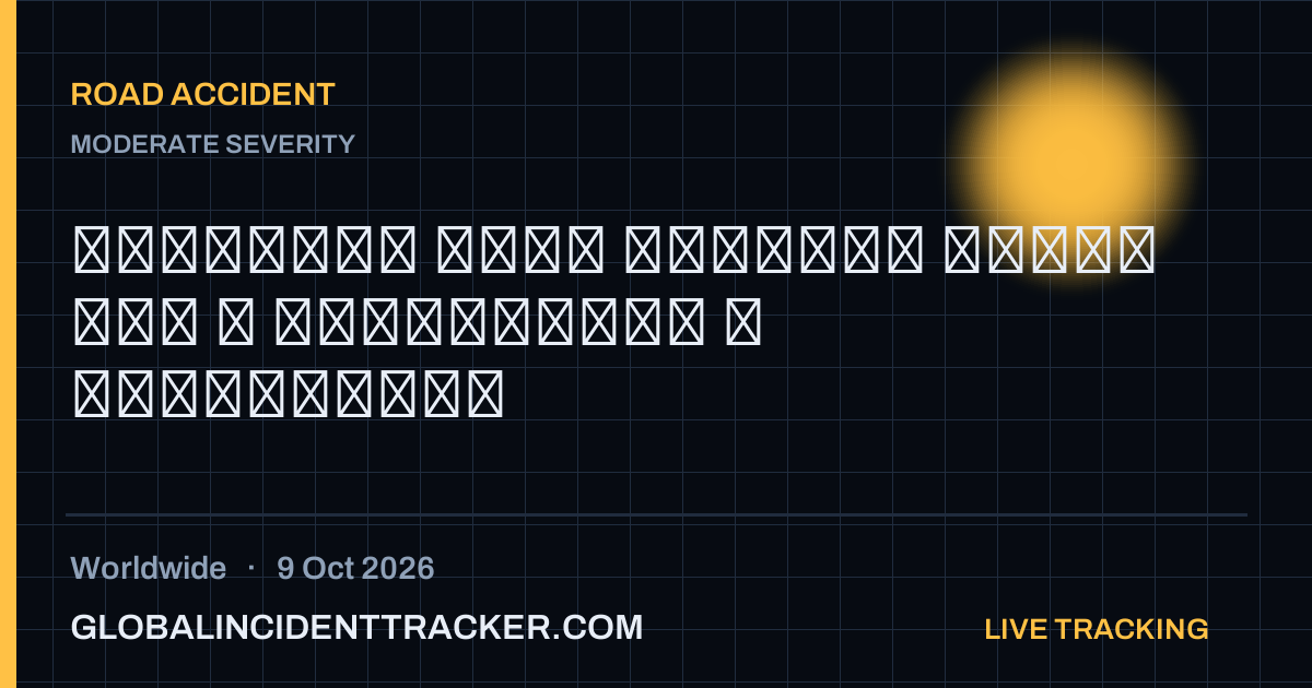Road Accident incident in worldwide on 9 October 2026 — Global Incident Tracker report card