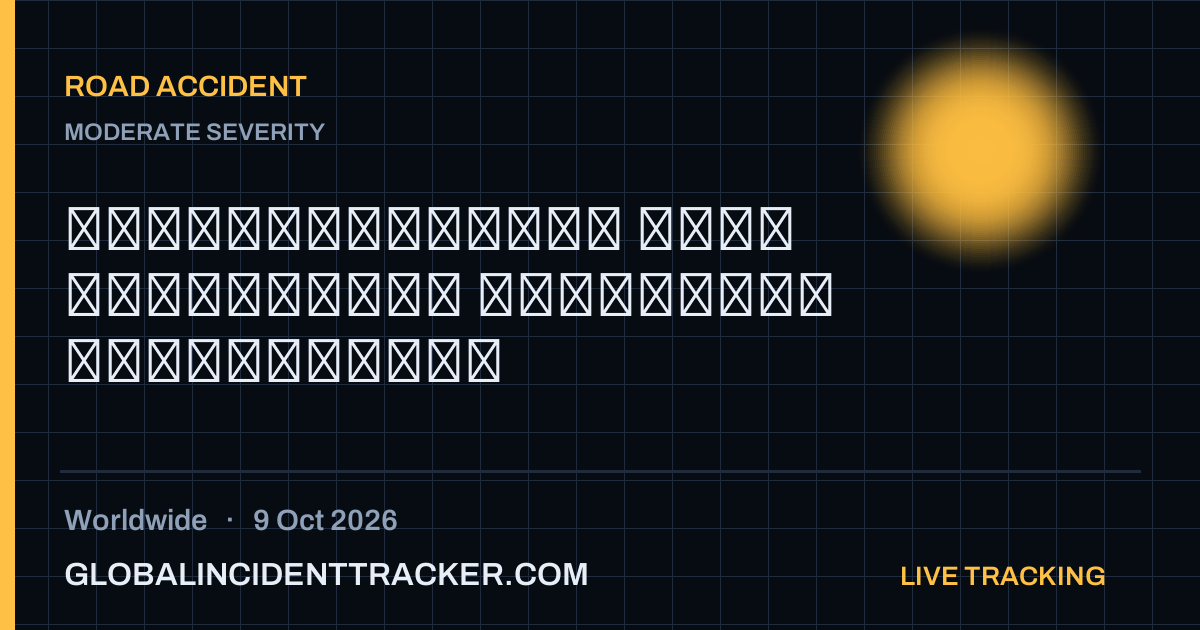 Road Accident incident in worldwide on 9 October 2026 — Global Incident Tracker report card