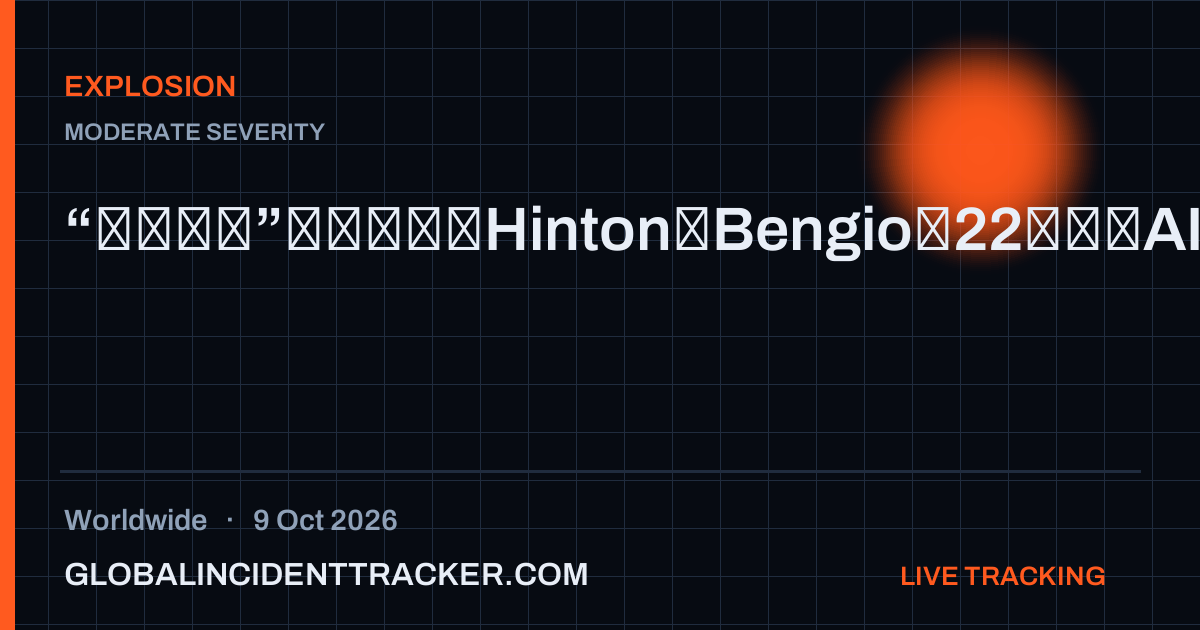 Explosion incident in worldwide on 9 October 2026 — Global Incident Tracker report card