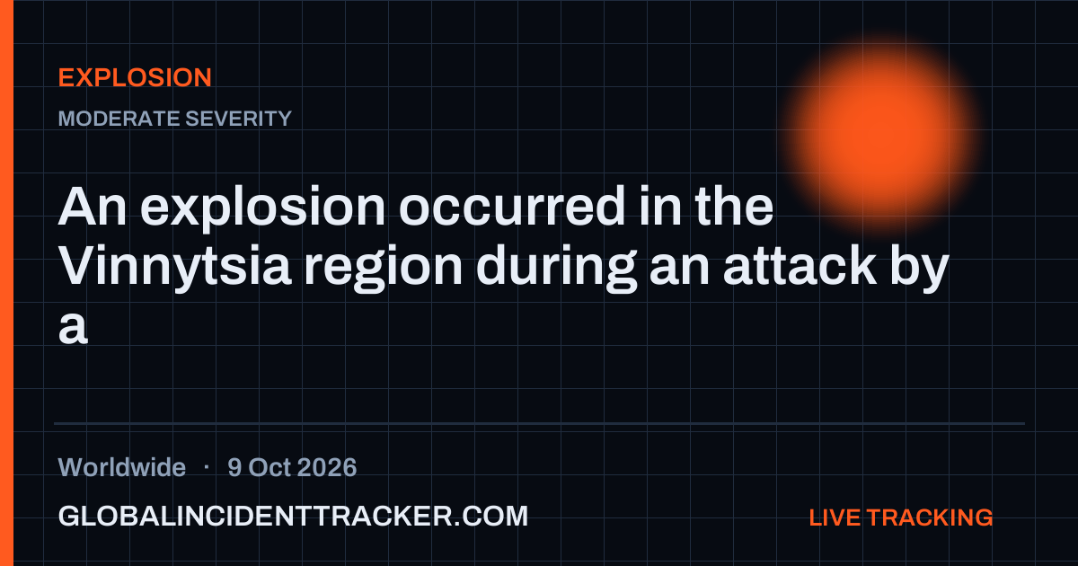Explosion incident in worldwide on 9 October 2026 — Global Incident Tracker report card