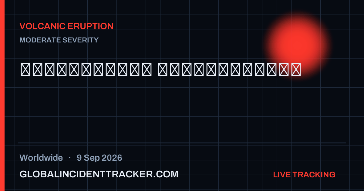 Volcanic Eruption incident in worldwide on 9 September 2026 — Global Incident Tracker report card