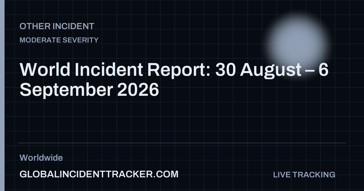 World Incident Report: 30 August – 6 September 2026