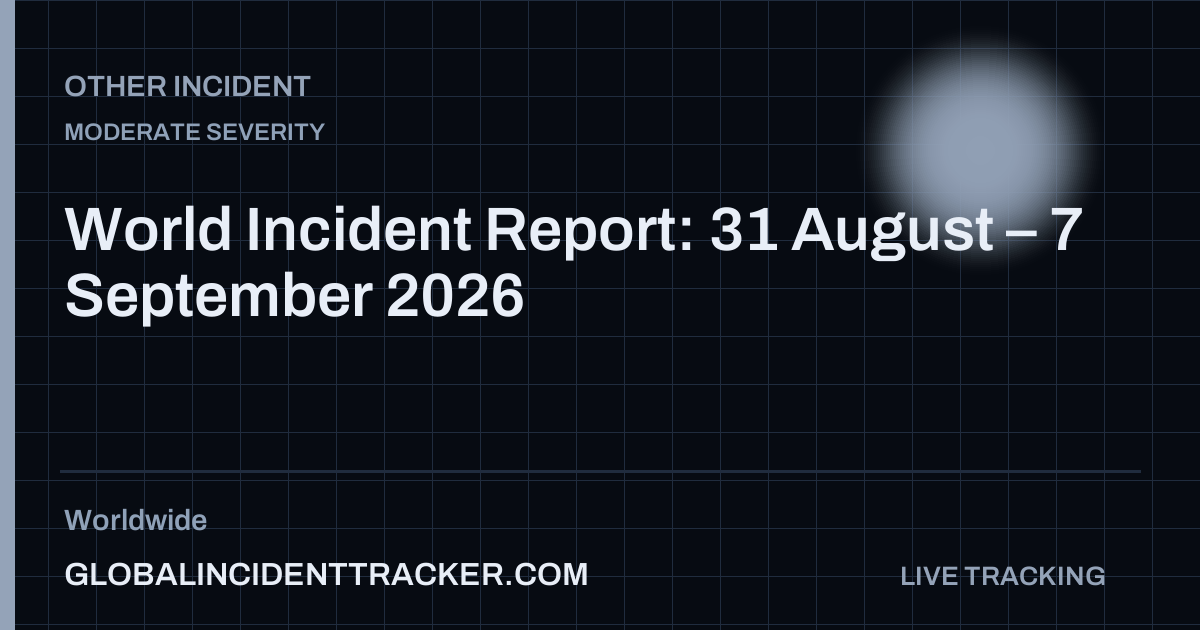 World Incident Report: 31 August – 7 September 2026
